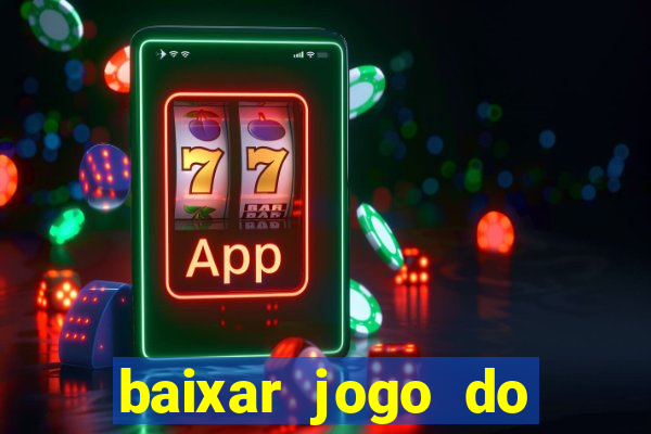 baixar jogo do tigrinho para ganhar dinheiro